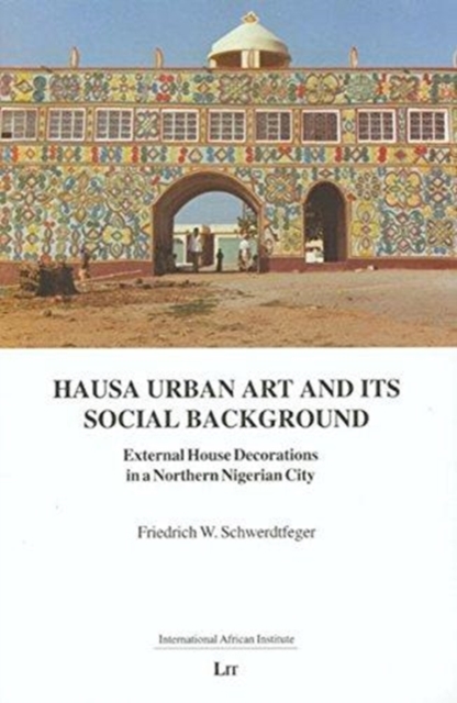 Hausa Urban Art and Its Social Background : External House Decorations in a Northern Nigerian City, Paperback / softback Book