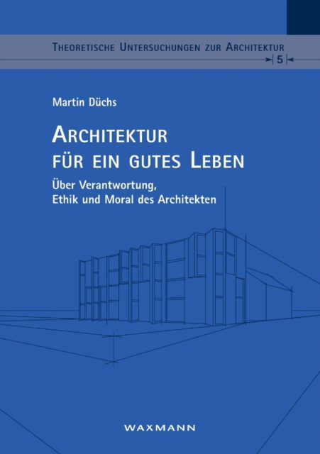 Architektur fur ein gutes Leben : UEber Verantwortung, Ethik und Moral des Architekten, Paperback / softback Book