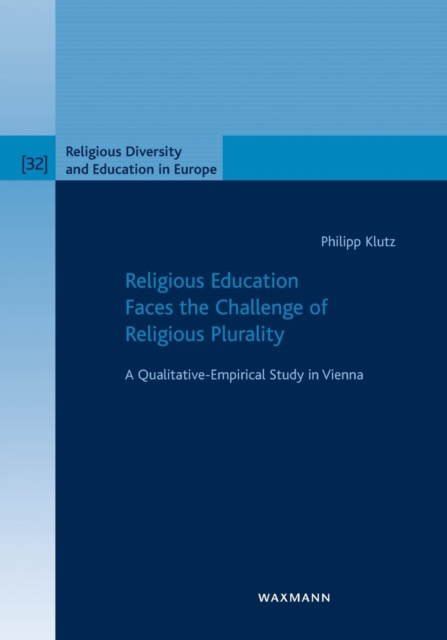 Religious Education Faces the Challenge of Religious Plurality : A Qualitative-Empirical Study in Vienna, Paperback / softback Book