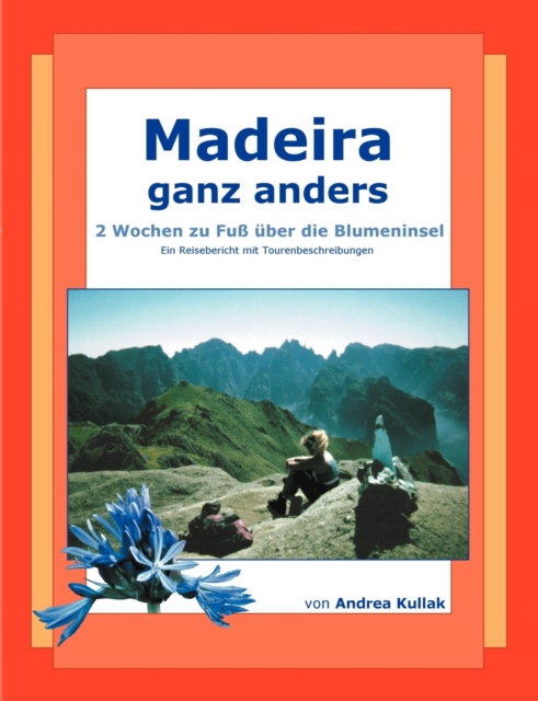 Madeira ganz anders : 2 Wochen zu Fuss uber die Blumeninsel, Paperback / softback Book