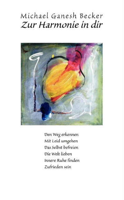 Zur Harmonie in dir : Den Weg erkennen - Mit Leid umgehen - Das Selbst befreien - Die Welt lieben - Innere Ruhe finden - Zufrieden sein, Paperback / softback Book