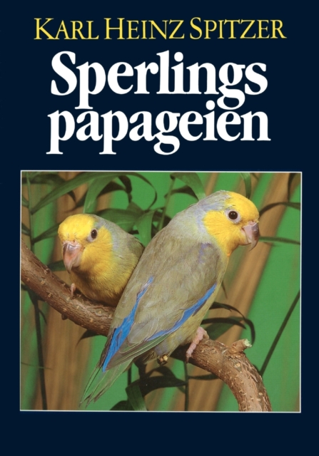 Sperlingspapageien : Arten und Rassen, Haltung und Zucht, 2.Auflage, Paperback / softback Book
