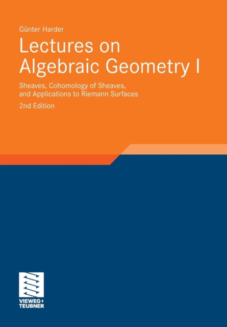 Lectures on Algebraic Geometry : Sheaves, Cohomology of Sheaves, and Applications to Riemann Surfaces I, Paperback / softback Book