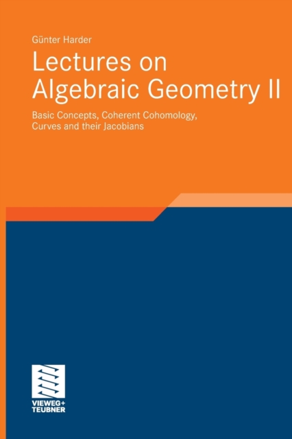 Lectures on Algebraic Geometry II : Basic Concepts, Coherent Cohomology, Curves and Their Jacobians, Paperback / softback Book