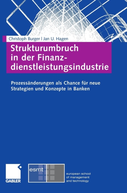 Strukturumbruch in Der Finanzdienstleistungsindustrie : Prozessanderungen ALS Chance Fur Neue Strategien Und Konzepte in Banken, Hardback Book