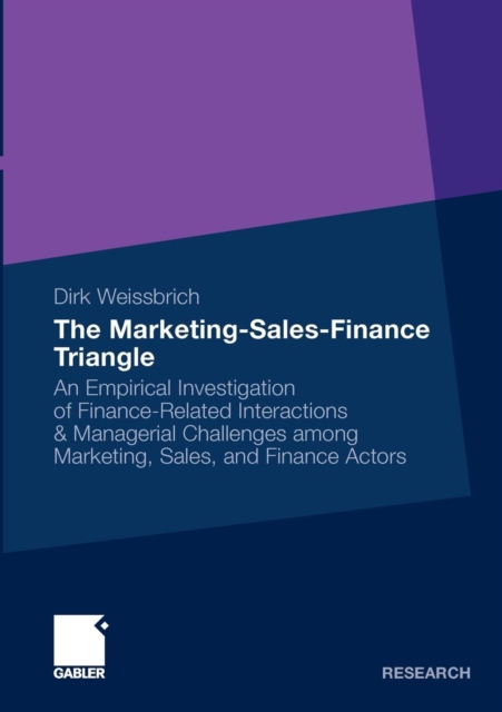 The Marketing-Sales-Finance Triangle : An Empirical Investigation of Finance-related Interactions & Managerial Challenges Among Marketing, Sales, and Finance Actors, Paperback / softback Book