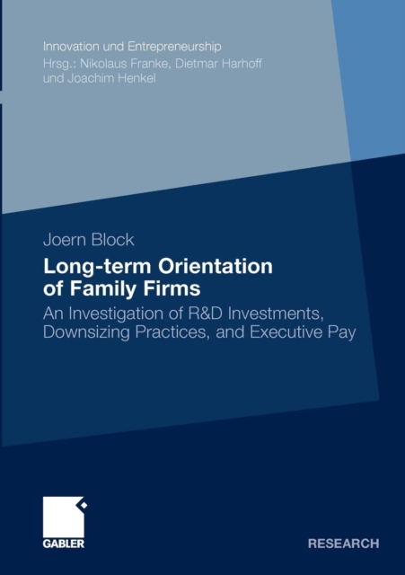 Long-Term Orientation of Family Firms : An Investigation of R&D Investments, Downsizing Practices, and Executive Pay, Paperback / softback Book