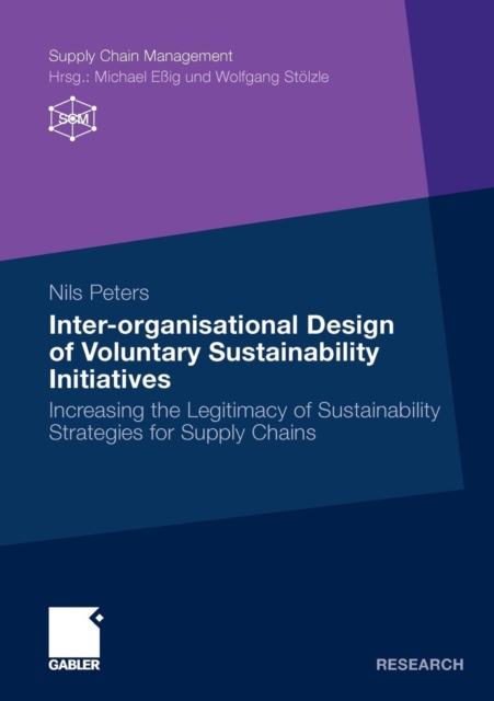Inter-Organisational Design of Voluntary Sustainability Initiatives : Increasing the Legitimacy of Sustainability Strategies for Supply Chains, Paperback / softback Book