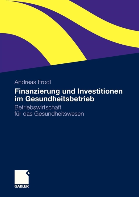 Finanzierung Und Investitionen Im Gesundheitsbetrieb : Betriebswirtschaft Fur Das Gesundheitswesen, Paperback / softback Book