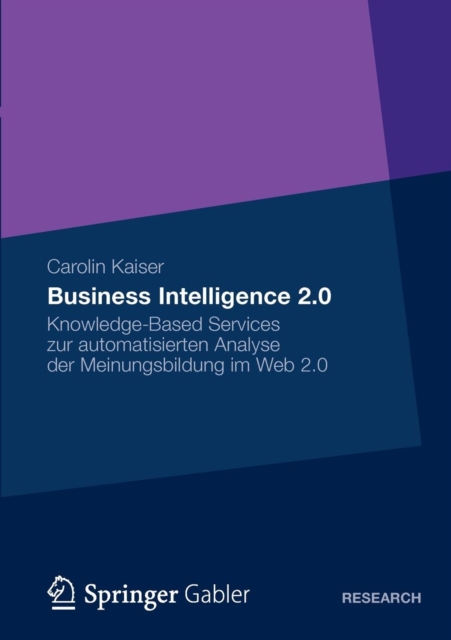 Business Intelligence 2.0 : Knowledge-Based Services Zur Automatisierten Analyse Der Meinungsbildung Im Web 2.0, Paperback / softback Book