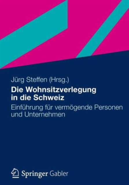 Die Wohnsitzverlegung in die Schweiz : Einfuhrung fur vermogende Personen und Unternehmer, Hardback Book