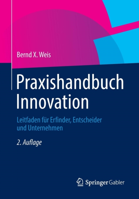 Praxishandbuch Innovation : Leitfaden fur Erfinder, Entscheider und Unternehmen, Paperback / softback Book
