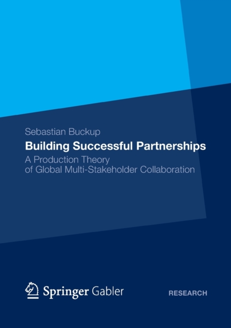 Building Successful Partnerships : A Production Theory of Global Multi-Stakeholder Collaboration, Paperback / softback Book