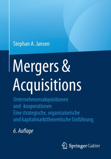 Mergers & Acquisitions : Unternehmensakquisitionen und -kooperationen. Eine strategische, organisatorische und kapitalmarkttheoretische Einfuhrung, Paperback / softback Book