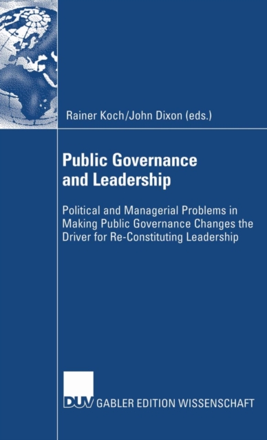 Public Governance and Leadership : Political and Managerial Problems in Making Public Governance Changes the Driver for Re-constituting Leadership, Hardback Book