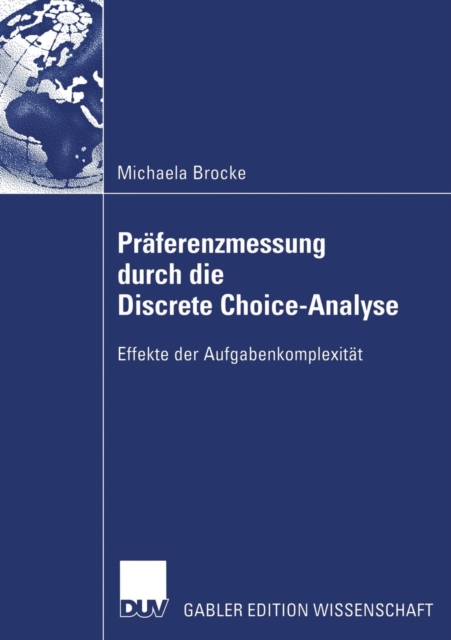 Praferenzmessung Durch Die Discrete Choice-Analyse : Effekte Der Aufgabenkomplexitat, Paperback / softback Book