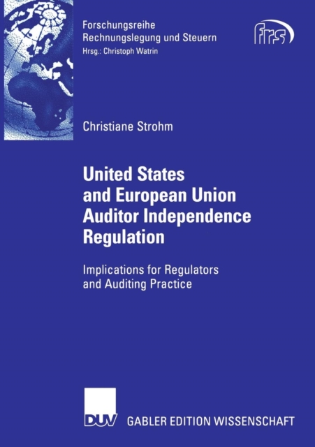 United States and European Union Auditor Independence Regulation : Implications for Regulators and Auditing Practice, Paperback / softback Book