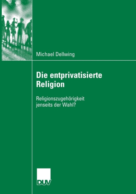 Die entprivatisierte Religion : Religionszugehorigkeit jenseits der Wahl?, Paperback / softback Book
