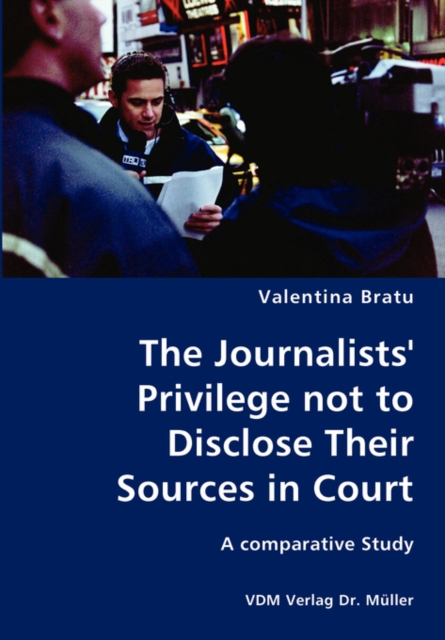 The Journalists' Privilege Not to Disclose Their Sources in Court- A Comparative Study, Paperback / softback Book
