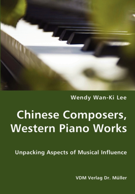 Chinese Composers, Western Piano Works - Unpacking Aspects of Musical Influence, Paperback / softback Book