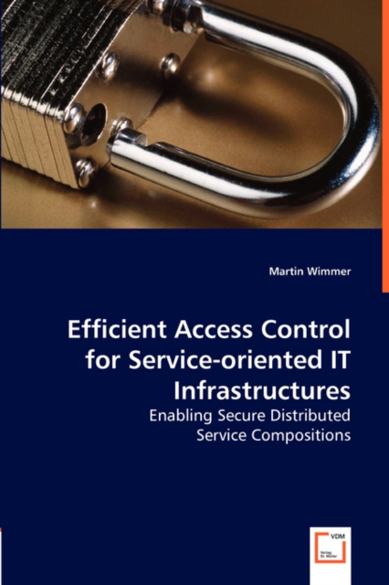 Efficient Access Control for Service-Oriented It Infrastructures - Enabling Secure Distributed, Paperback / softback Book