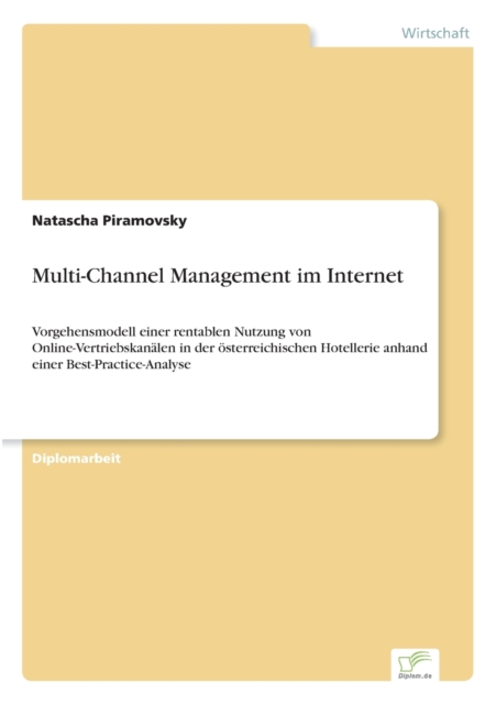 Multi-Channel Management im Internet : Vorgehensmodell einer rentablen Nutzung von Online-Vertriebskanalen in der oesterreichischen Hotellerie anhand einer Best-Practice-Analyse, Paperback / softback Book