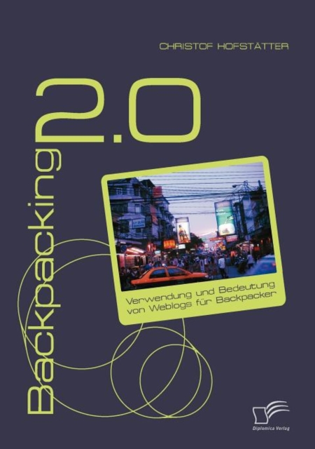 Backpacking 2.0 : Verwendung und Bedeutung von Weblogs fur Backpacker, Paperback / softback Book