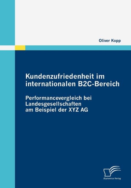 Kundenzufriedenheit im internationalen B2C-Bereich : Performancevergleich bei Landesgesellschaften am Beispiel der XYZ AG, Paperback / softback Book