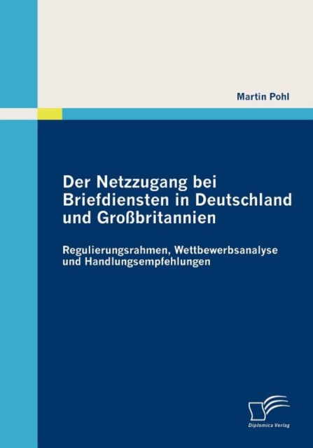 Der Netzzugang bei Briefdiensten in Deutschland und Grossbritannien : Regulierungsrahmen, Wettbewerbsanalyse und Handlungsempfehlungen, Paperback / softback Book