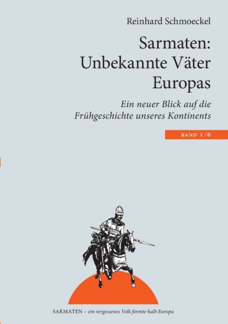 Sarmaten : Unbekannte Vater Europas: Ein neuer Blick auf die Fruhgeschichte unseres Kontinents, Paperback / softback Book
