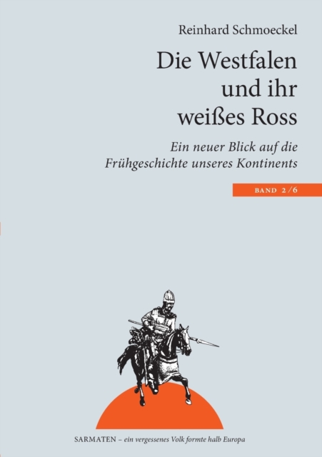 Die Westfalen und ihr weißes Ross : Ein neuer Blick auf die Fruhgeschichte unseres Kontinents, Paperback / softback Book