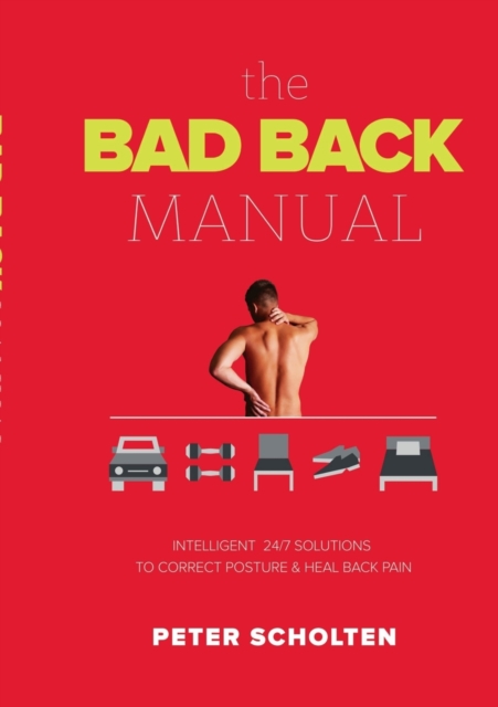 The Bad Back Manual : Intelligent 24 Hour Solutions to Correct Posture & Heal Back Pain, Paperback / softback Book