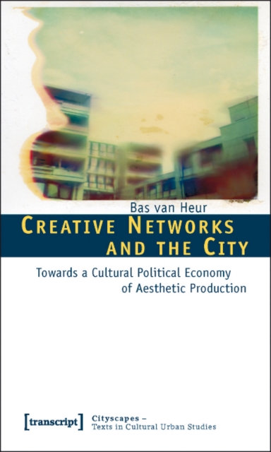 Creative Networks and the City : Towards a Cultural Political Economy of Aesthetic Production, Paperback / softback Book