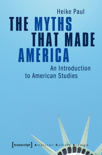 The Myths That Made America : An Introduction to American Studies, Paperback / softback Book