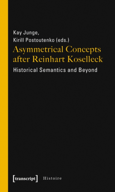 Asymmetrical Concepts After Reinhart Koselleck - Historical Semantics and Beyond, Paperback / softback Book