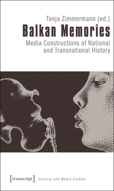 Balkan Memories : Media Constructions of National and Transnational History, Paperback / softback Book
