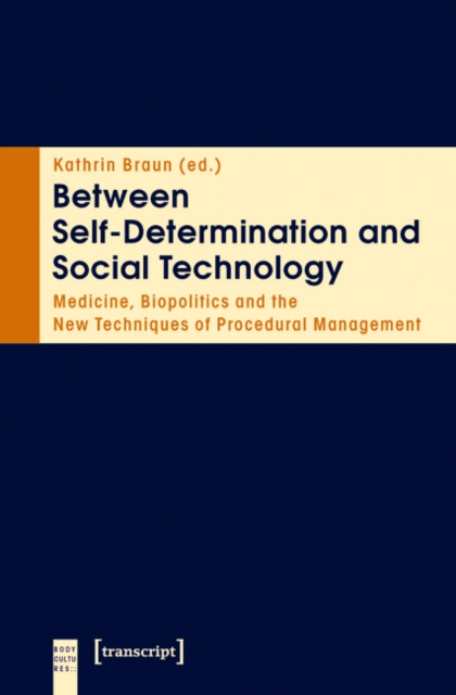 Between Self-Determination and Social Technology : Medicine, Biopolitics and the New Techniques of Procedural Management, Paperback / softback Book
