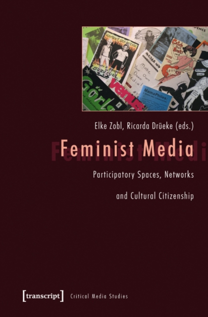 Feminist Media : Participatory Spaces, Networks and Cultural Citizenship, Paperback / softback Book