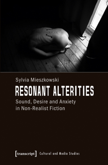 Resonant Alterities : Sound, Desire, and Anxiety in Non-Realist Fiction, Paperback / softback Book
