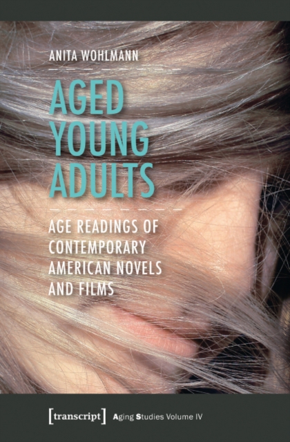 Aged Young Adults : Age Readings of Contemporary American Novels and Films, Paperback / softback Book