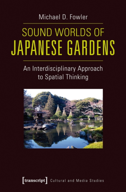 Sound Worlds of Japanese Gardens : An Interdisciplinary Approach to Spatial Thinking, Paperback / softback Book