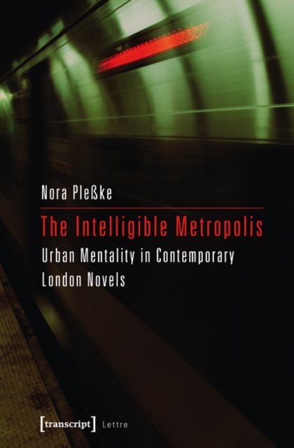 The Intelligible Metropolis : Urban Mentality in Contemporary London Novels, Paperback / softback Book