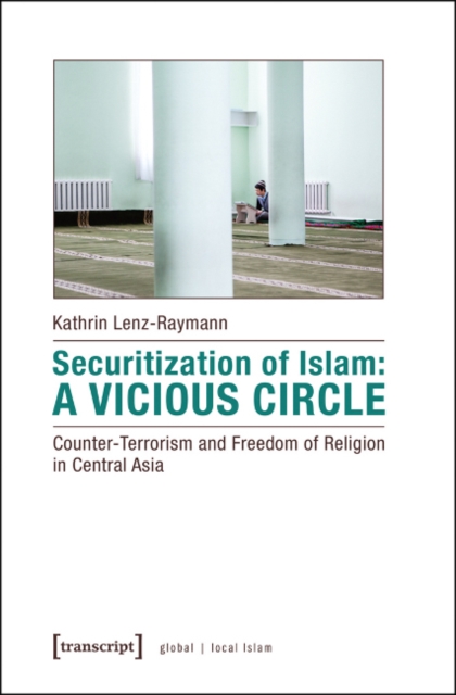 Securitization of Islam – Vicious Circle – Counter–Terrorism and Freedom of Religion in Central Asia, Paperback / softback Book