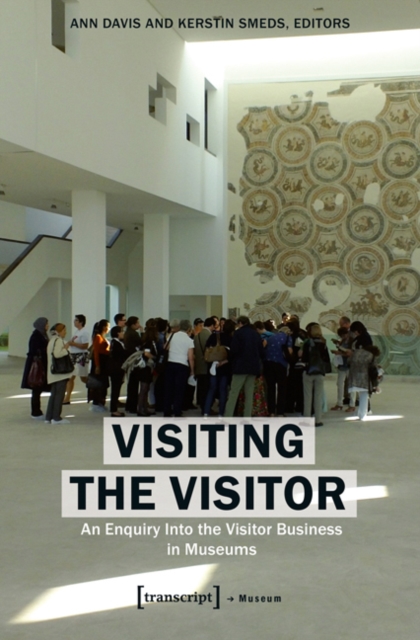 Visiting the Visitor : An Enquiry Into the Visitor Business in Museums, Paperback / softback Book