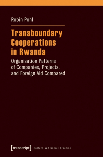 Transboundary Cooperations in Rwanda : Organisation Patterns of Companies, Projects, and Foreign Aid Compared, Paperback / softback Book