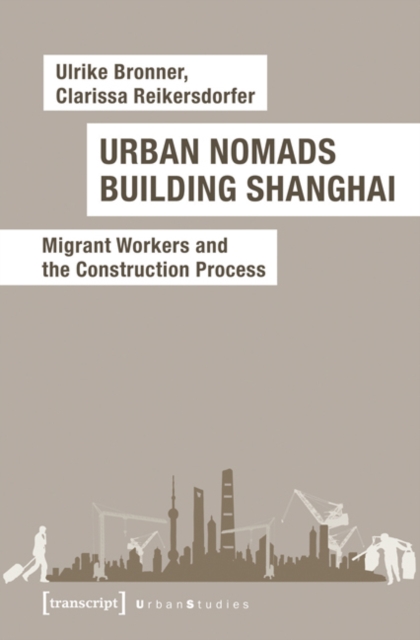 Urban Nomads Building Shanghai : Migrant Workers and the Construction Process, Paperback / softback Book