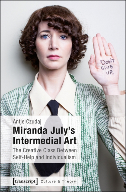 Miranda July's Intermedial Art : The Creative Class Between Self-Help and Individualism, Paperback / softback Book