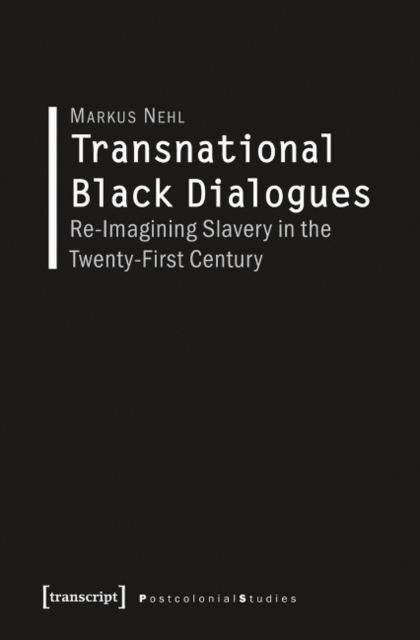 Transnational Black Dialogues : Re-Imagining Slavery in the Twenty-First Century, Paperback / softback Book