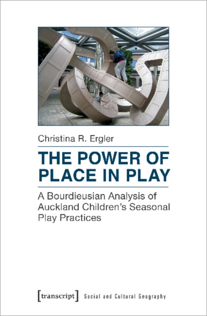The Power of Place in Play – A Bourdieusian Analysis of Auckland Children`s Seasonal Play Practices, Paperback / softback Book