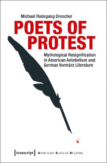 Poets of Protest : Mythological Resignification in American Antebellum and German Vormrz Literature, Paperback / softback Book